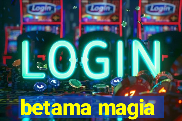 betama magia